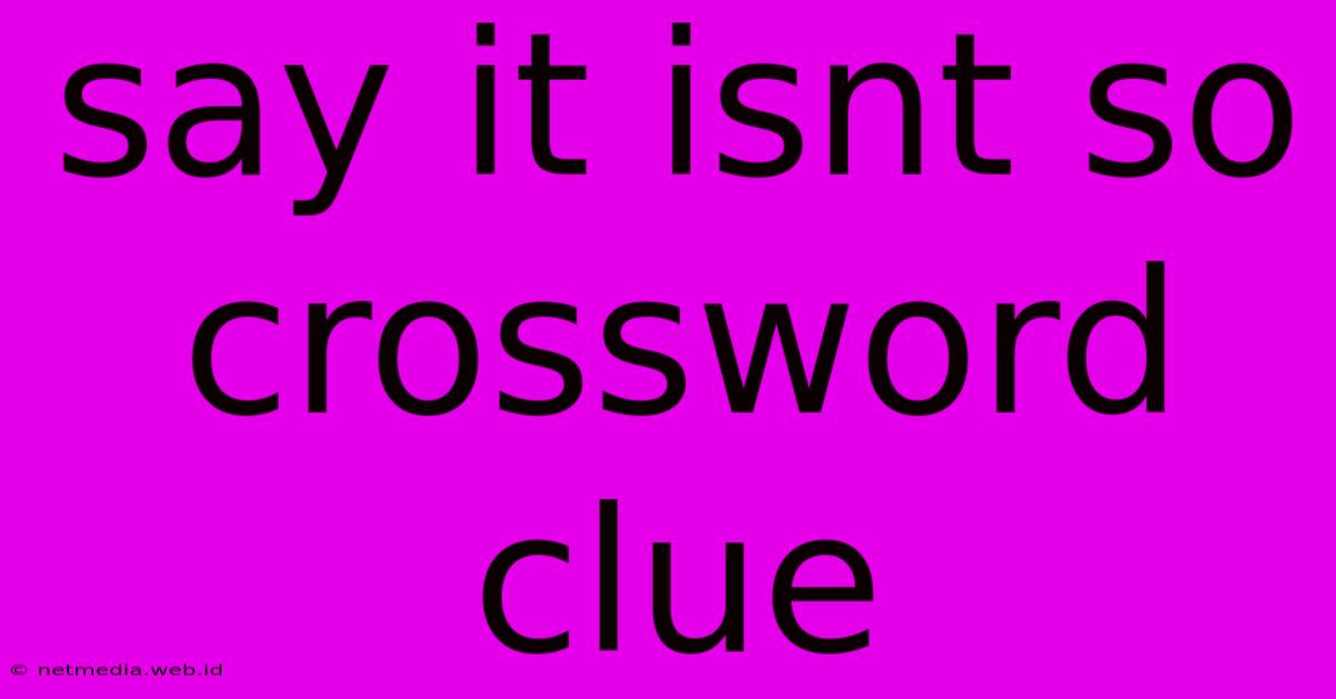 Say It Isnt So Crossword Clue