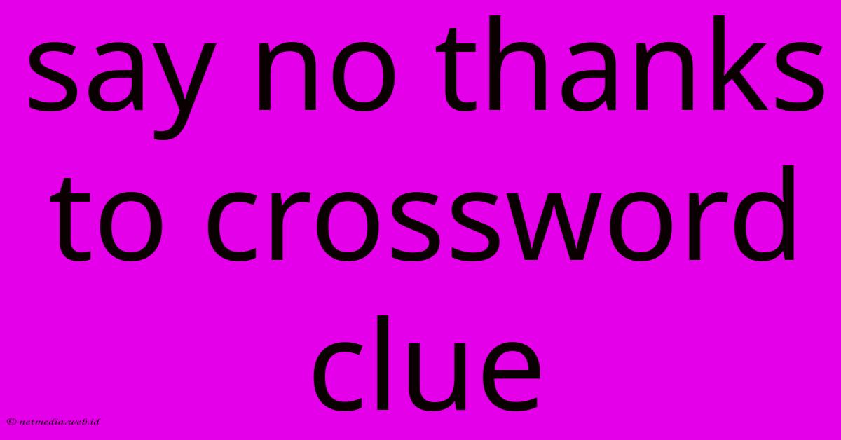 Say No Thanks To Crossword Clue