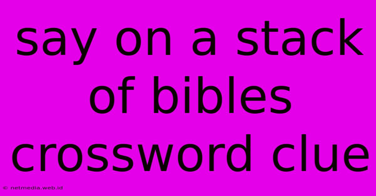 Say On A Stack Of Bibles Crossword Clue