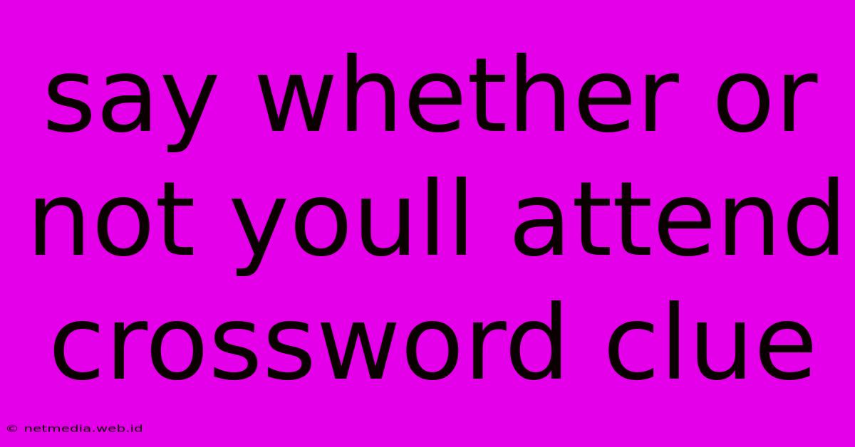 Say Whether Or Not Youll Attend Crossword Clue