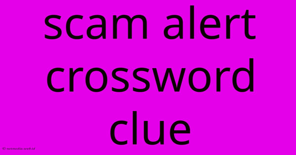 Scam Alert Crossword Clue