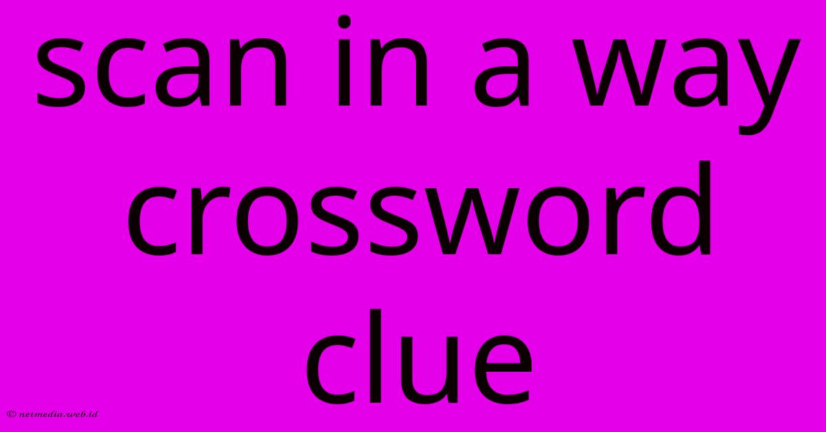 Scan In A Way Crossword Clue