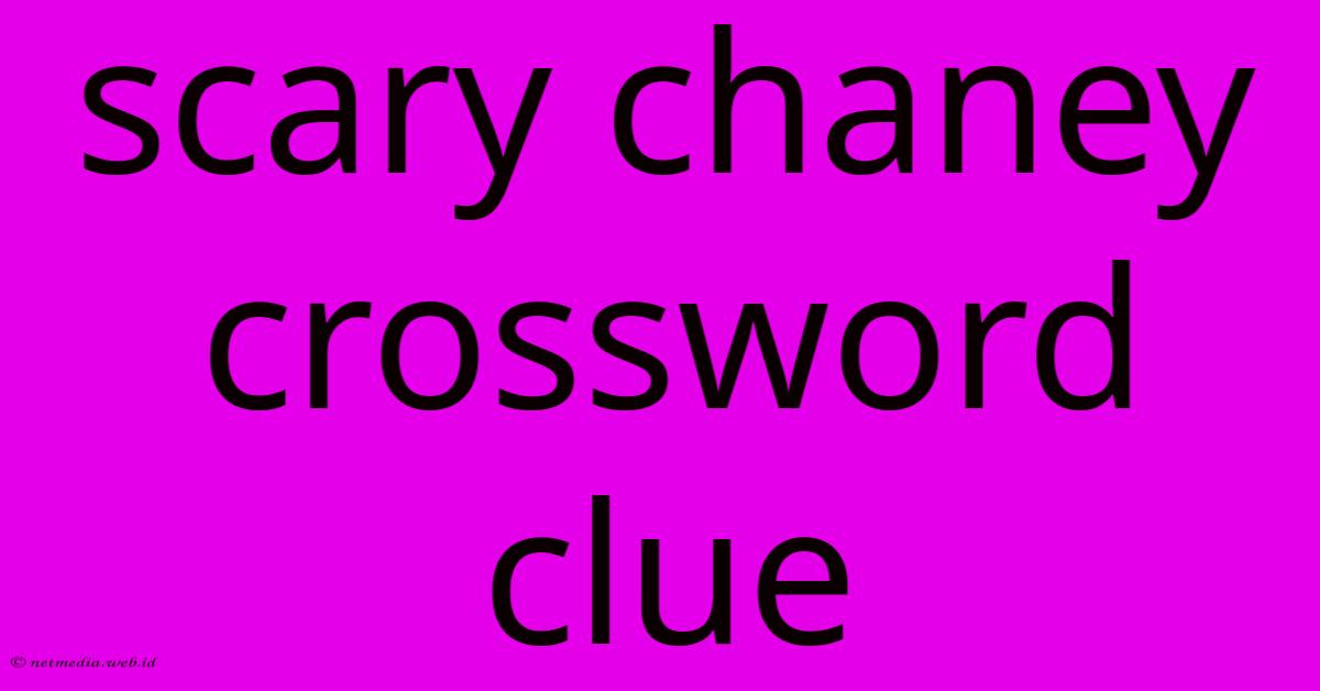 Scary Chaney Crossword Clue