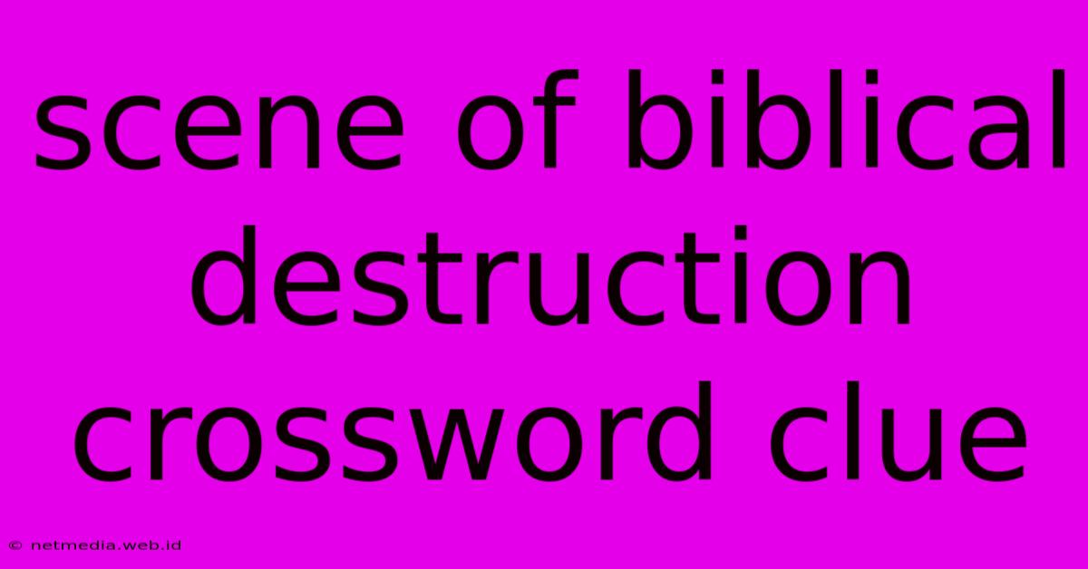 Scene Of Biblical Destruction Crossword Clue