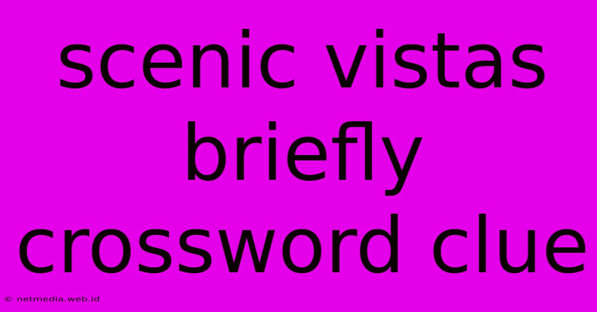 Scenic Vistas Briefly Crossword Clue