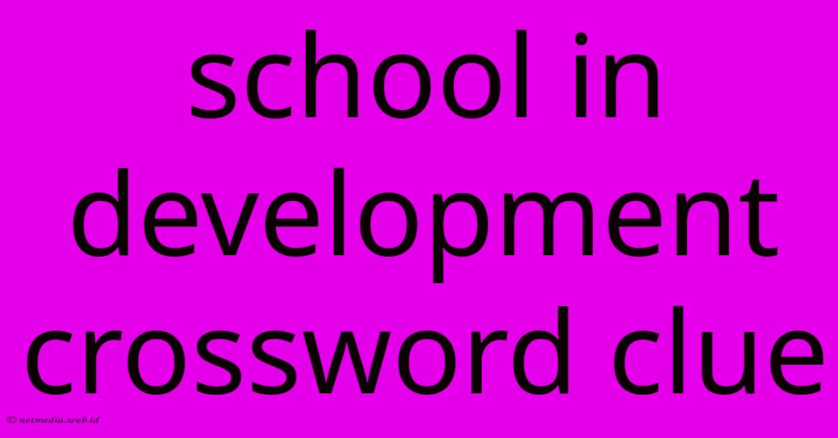 School In Development Crossword Clue School In Development Crossword Clue