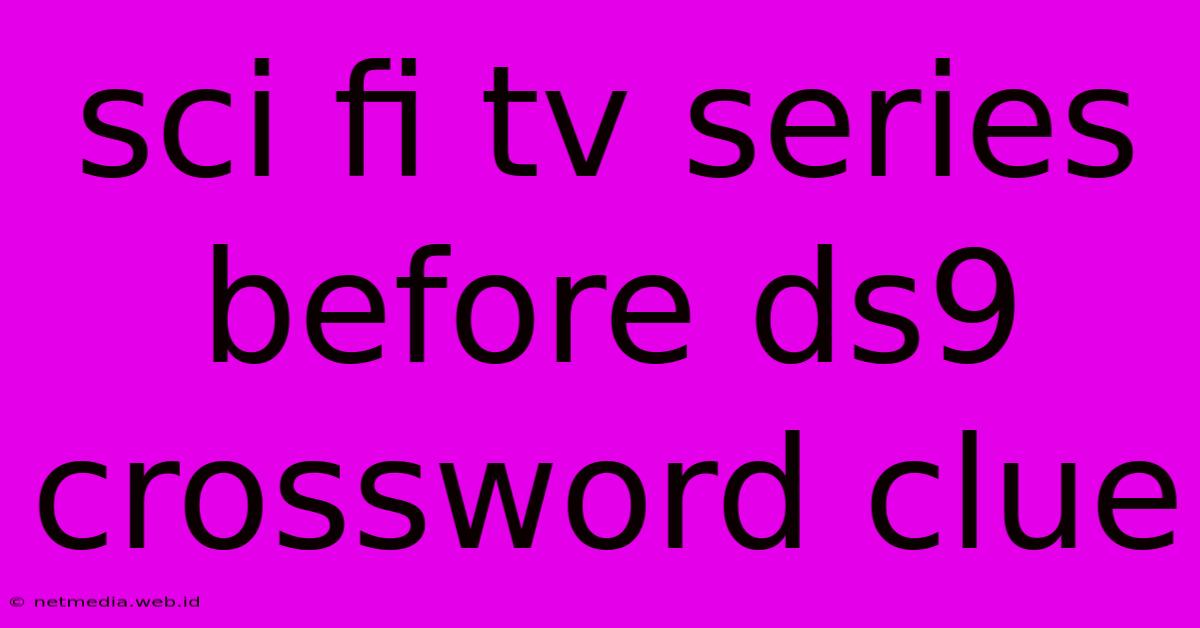 Sci Fi Tv Series Before Ds9 Crossword Clue