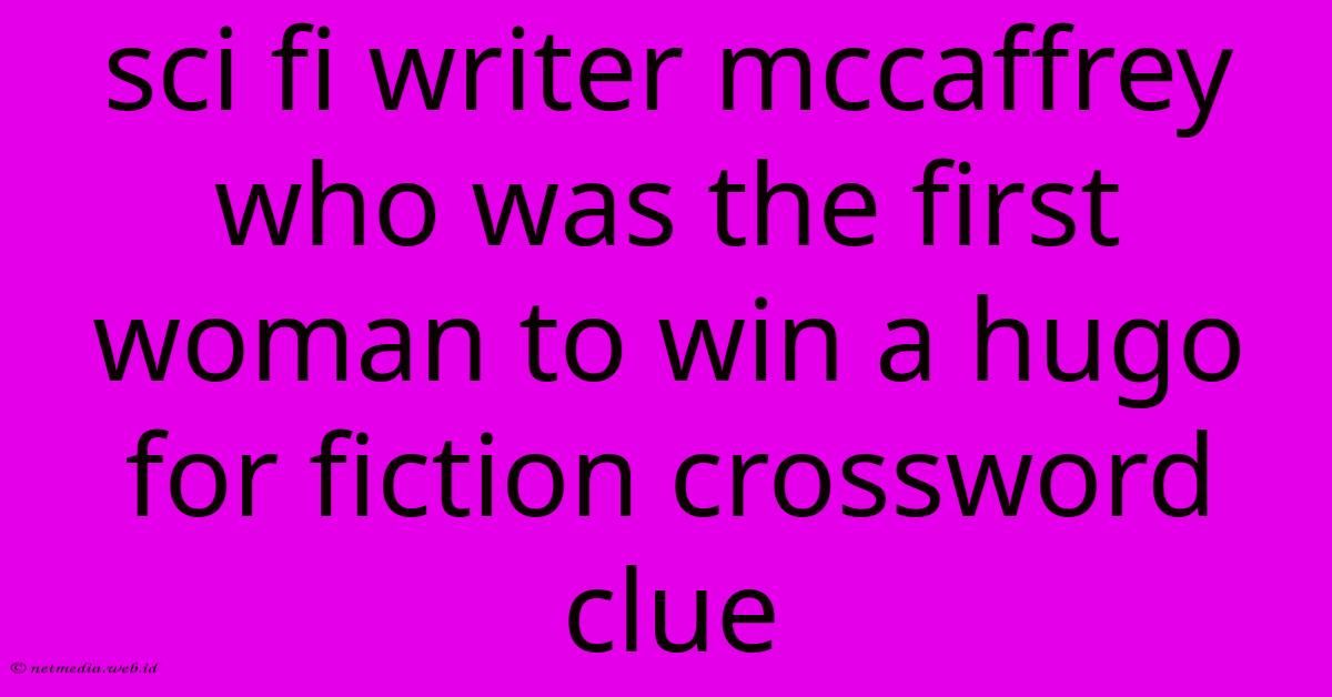 Sci Fi Writer Mccaffrey Who Was The First Woman To Win A Hugo For Fiction Crossword Clue Sci Fi Writer Mccaffrey Who Was The First Woman To Win A Hugo For Fiction Crossword Clue