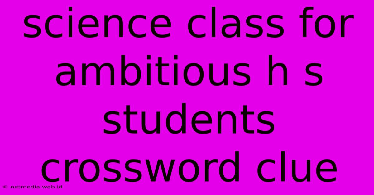 Science Class For Ambitious H S Students Crossword Clue