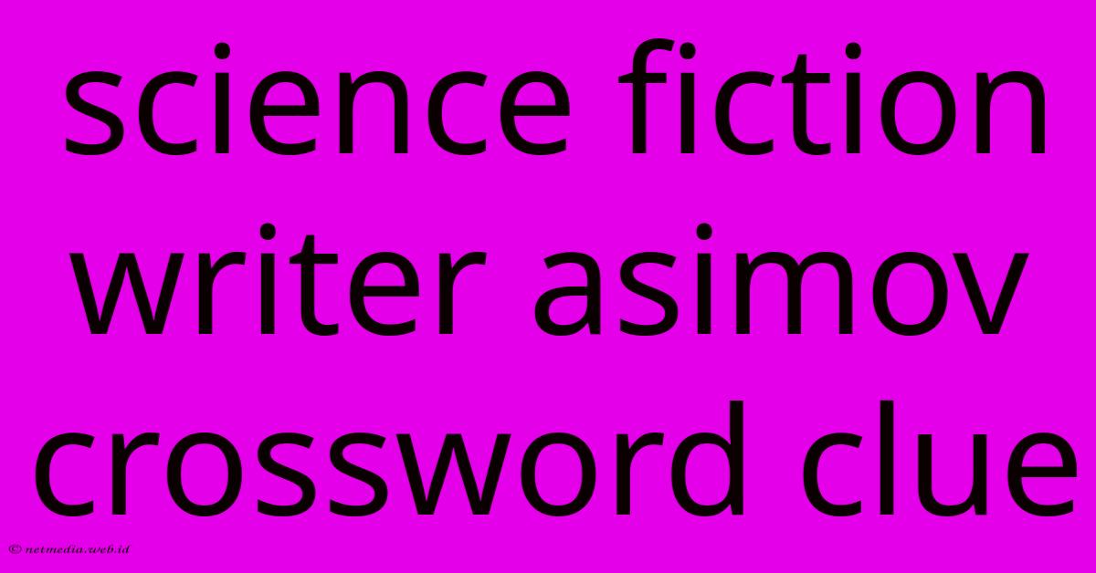 Science Fiction Writer Asimov Crossword Clue Science Fiction Writer Asimov Crossword Clue
