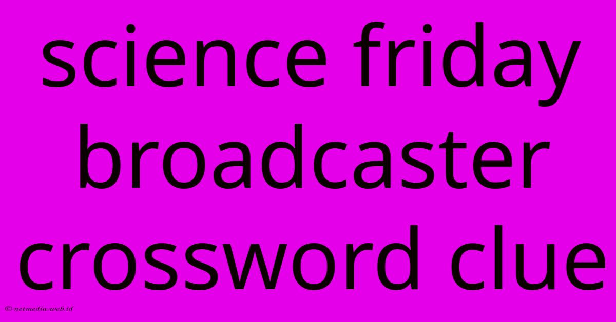 Science Friday Broadcaster Crossword Clue Science Friday Broadcaster Crossword Clue