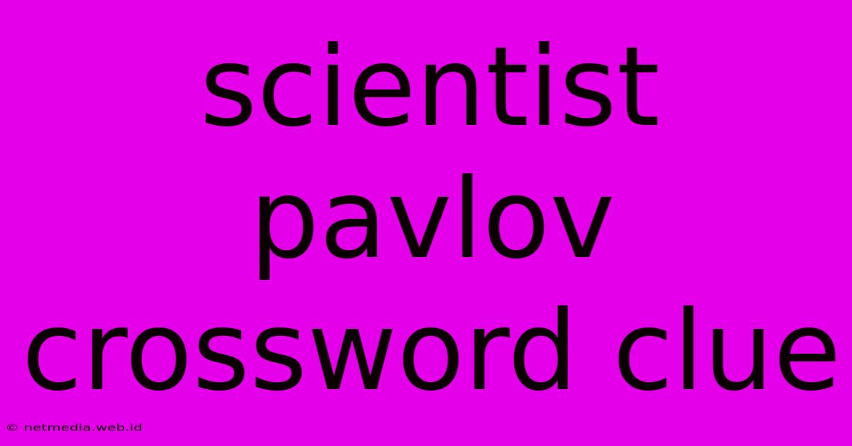 Scientist Pavlov Crossword Clue