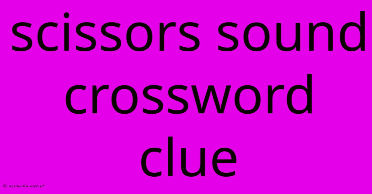 Scissors Sound Crossword Clue Scissors Sound Crossword Clue