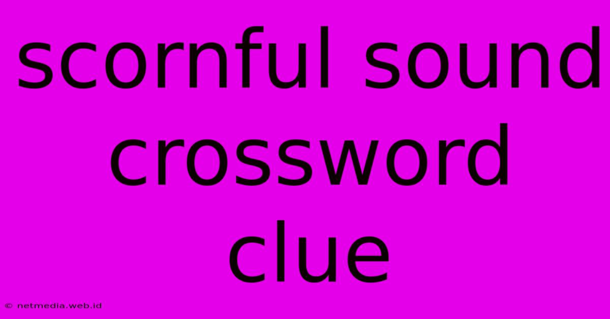 Scornful Sound Crossword Clue