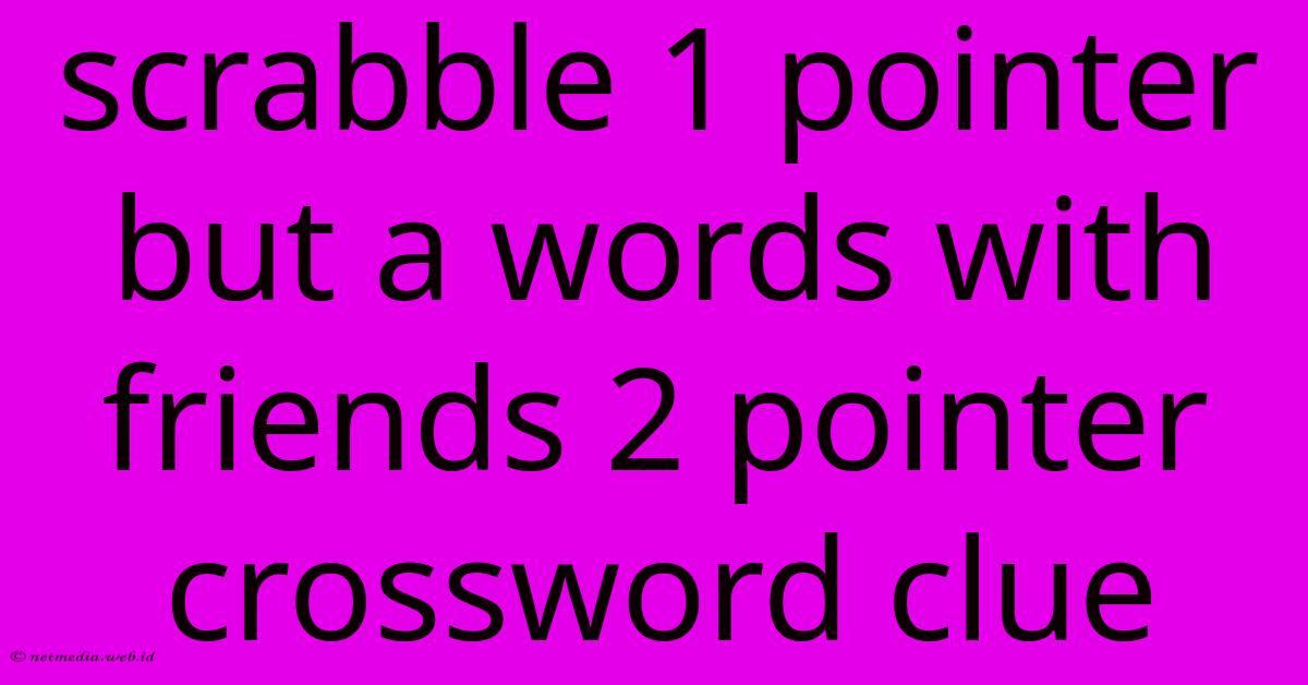 Scrabble 1 Pointer But A Words With Friends 2 Pointer Crossword Clue Scrabble 1 Pointer But A Words With Friends 2 Pointer Crossword Clue