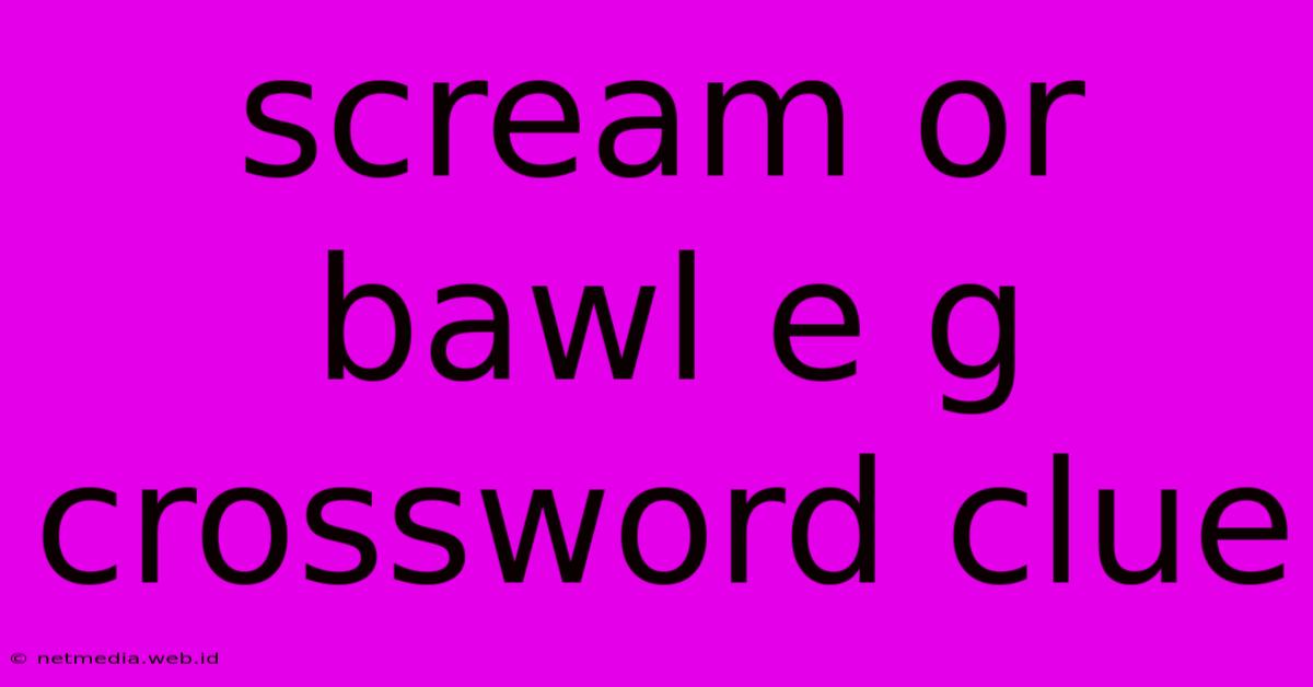 Scream Or Bawl E G Crossword Clue