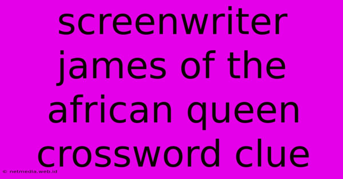 Screenwriter James Of The African Queen Crossword Clue