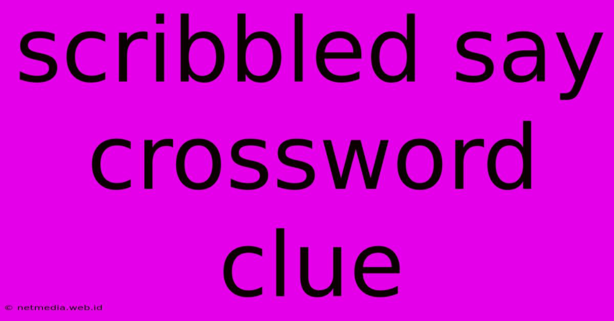 Scribbled Say Crossword Clue