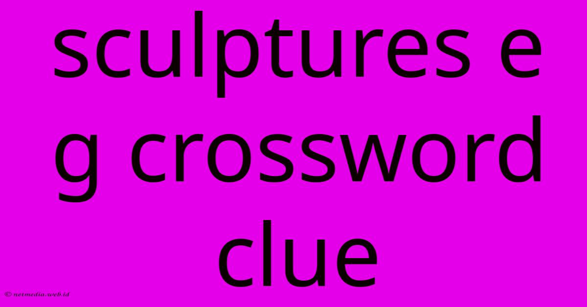 Sculptures E G Crossword Clue