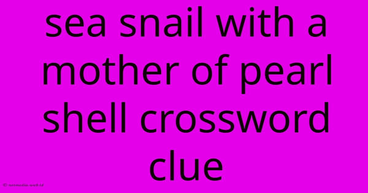 Sea Snail With A Mother Of Pearl Shell Crossword Clue