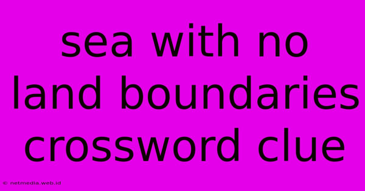 Sea With No Land Boundaries Crossword Clue