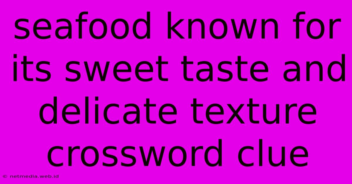 Seafood Known For Its Sweet Taste And Delicate Texture Crossword Clue