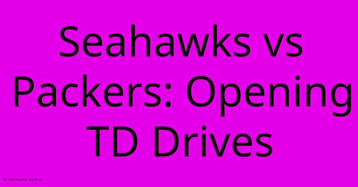Seahawks Vs Packers: Opening TD Drives Seahawks Vs Packers: Opening TD Drives