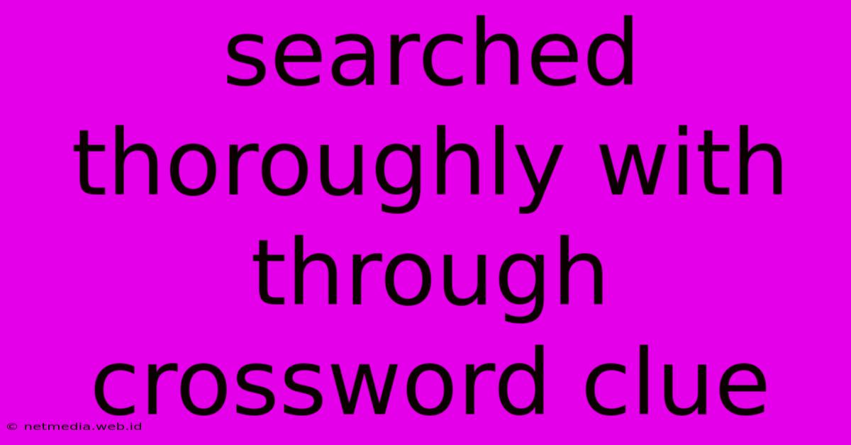 Searched Thoroughly With Through Crossword Clue