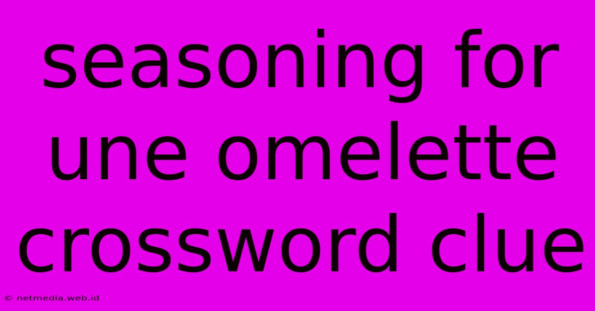 Seasoning For Une Omelette Crossword Clue