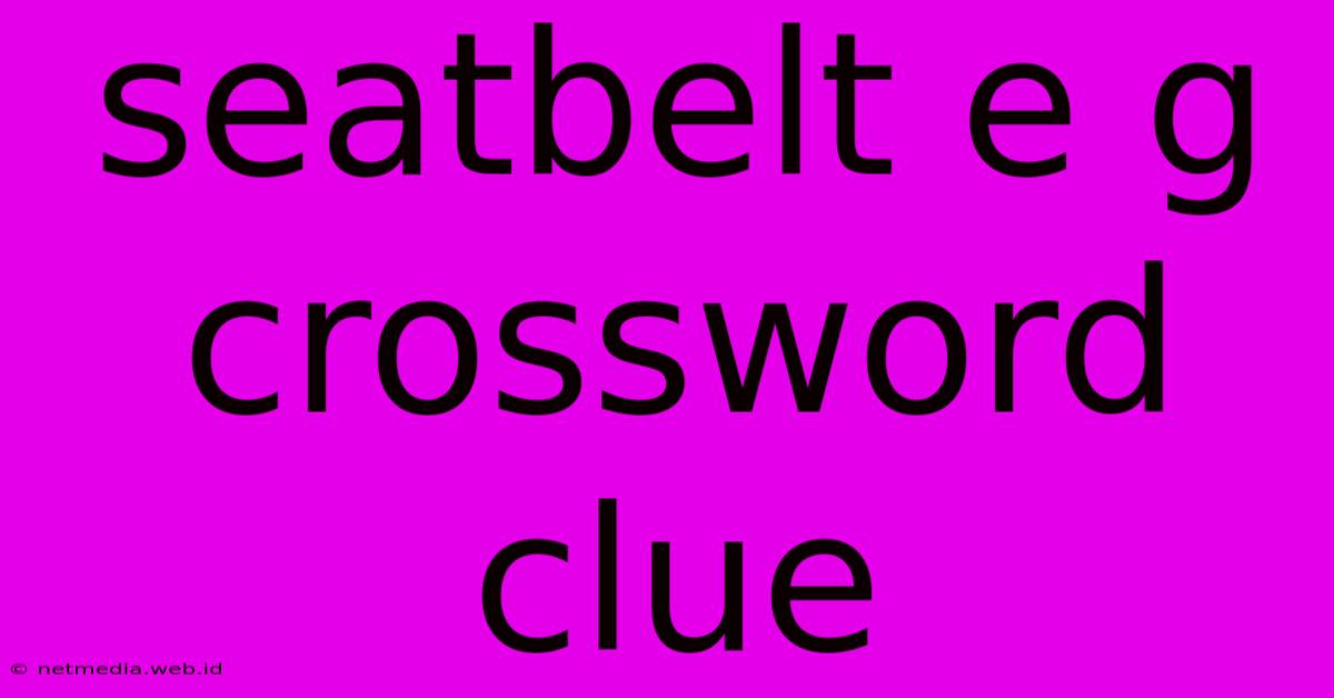 Seatbelt E G Crossword Clue