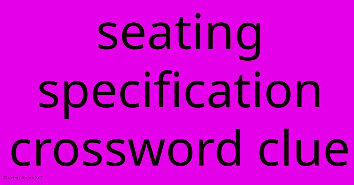 Seating Specification Crossword Clue Seating Specification Crossword Clue