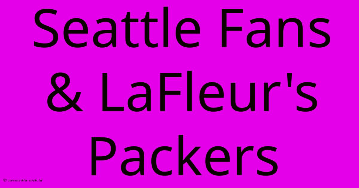 Seattle Fans & LaFleur's Packers Seattle Fans & LaFleur's Packers