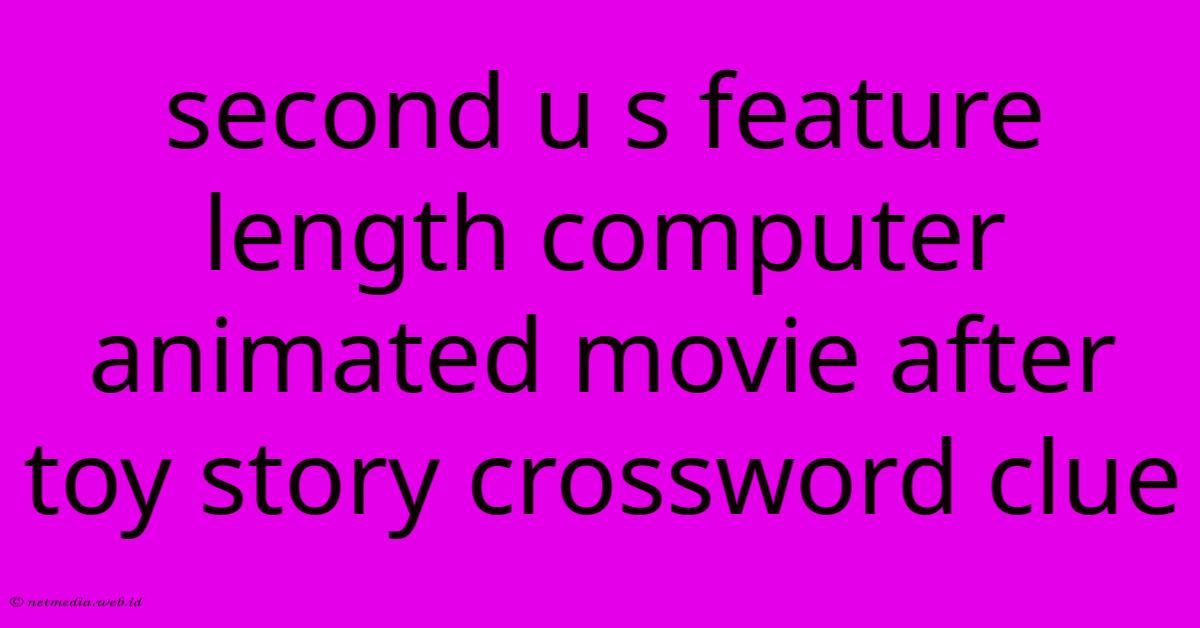 Second U S Feature Length Computer Animated Movie After Toy Story Crossword Clue Second U S Feature Length Computer Animated Movie After Toy Story Crossword Clue