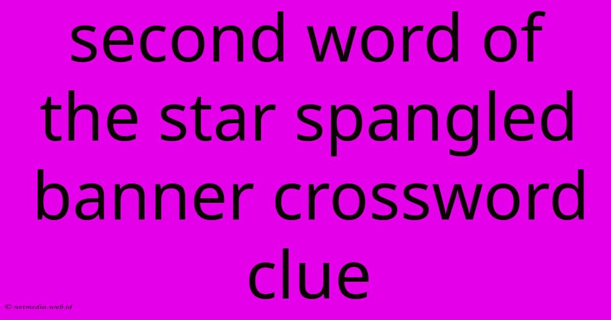 Second Word Of The Star Spangled Banner Crossword Clue Second Word Of The Star Spangled Banner Crossword Clue