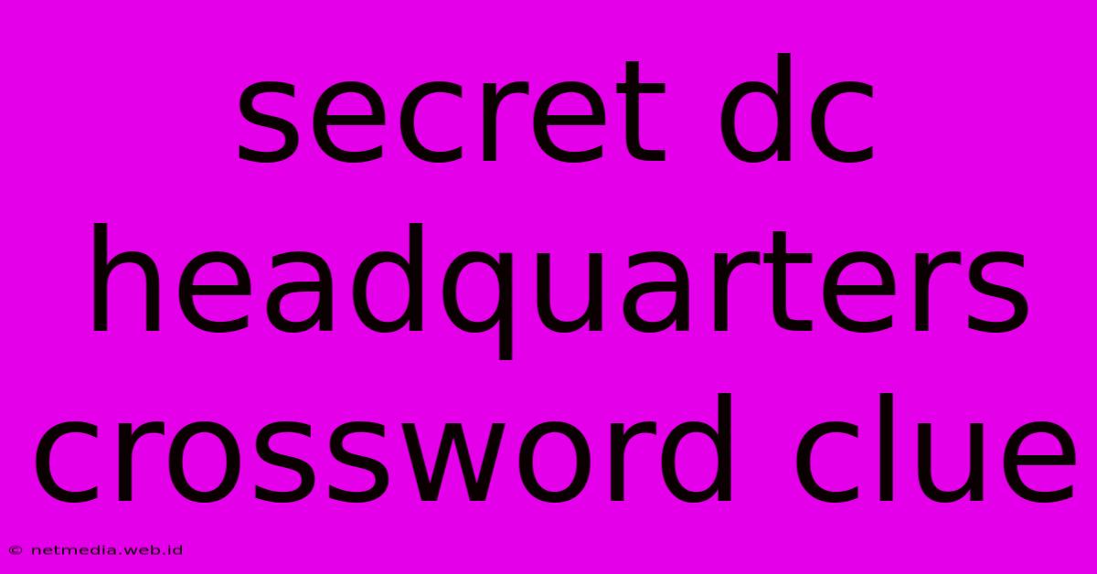 Secret Dc Headquarters Crossword Clue