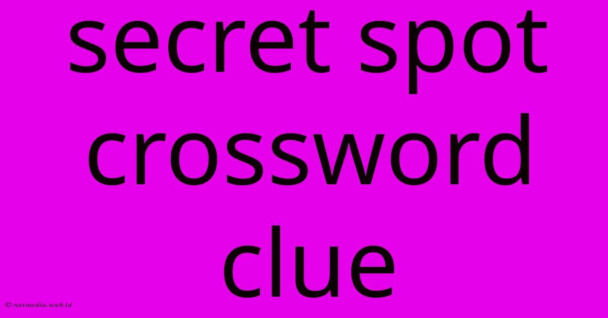 Secret Spot Crossword Clue Secret Spot Crossword Clue