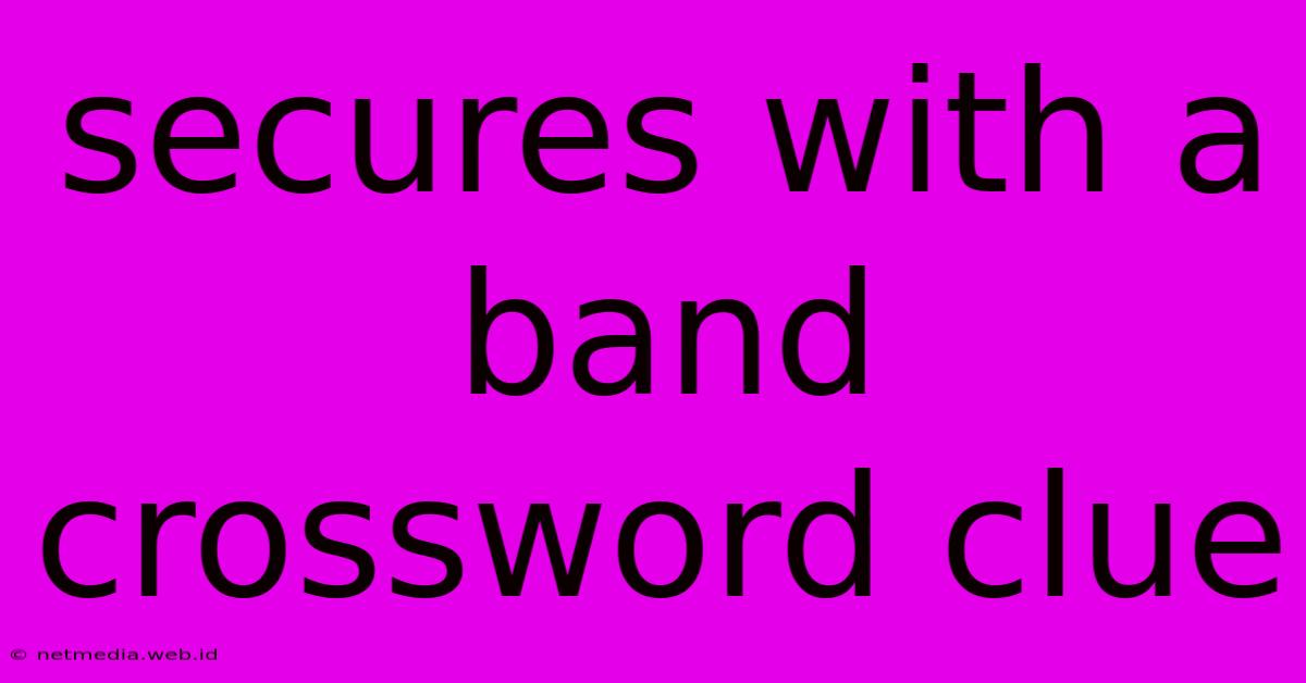 Secures With A Band Crossword Clue