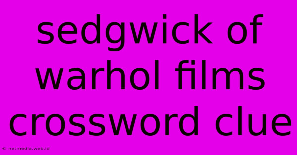 Sedgwick Of Warhol Films Crossword Clue