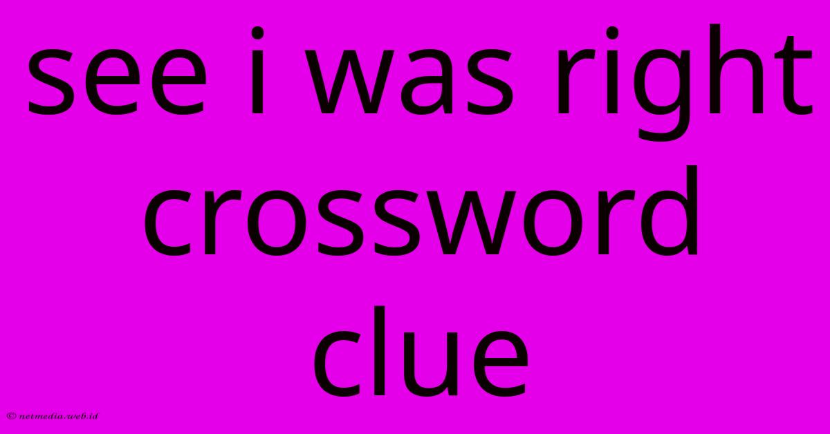See I Was Right Crossword Clue See I Was Right Crossword Clue