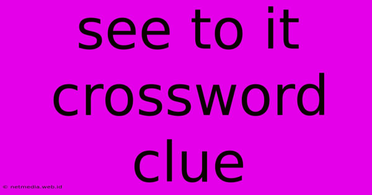 See To It Crossword Clue