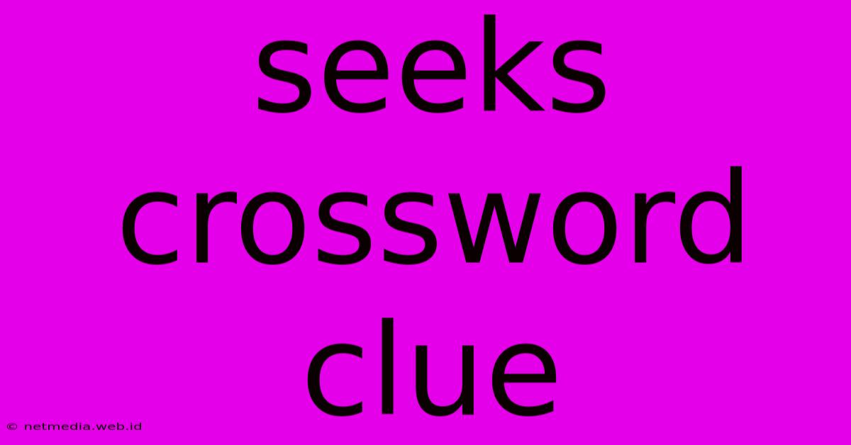 Seeks Crossword Clue