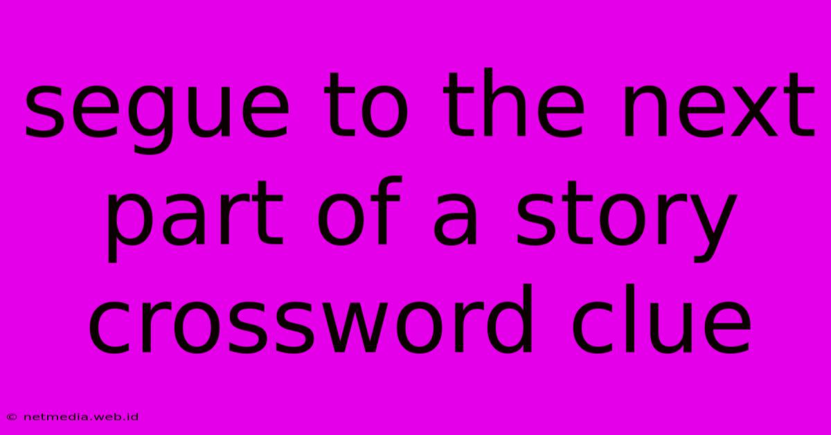 Segue To The Next Part Of A Story Crossword Clue