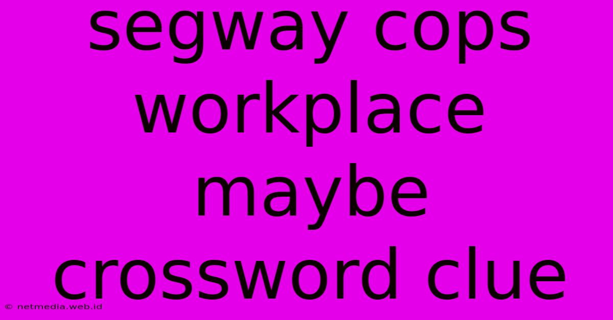 Segway Cops Workplace Maybe Crossword Clue