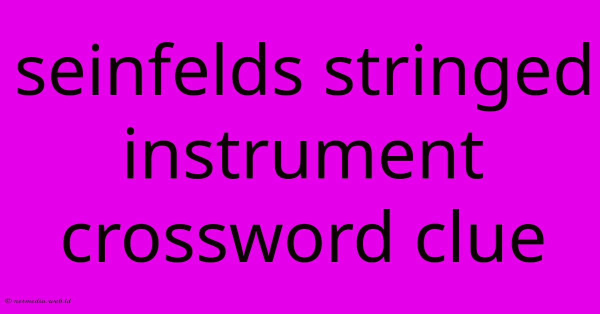 Seinfelds Stringed Instrument Crossword Clue Seinfelds Stringed Instrument Crossword Clue