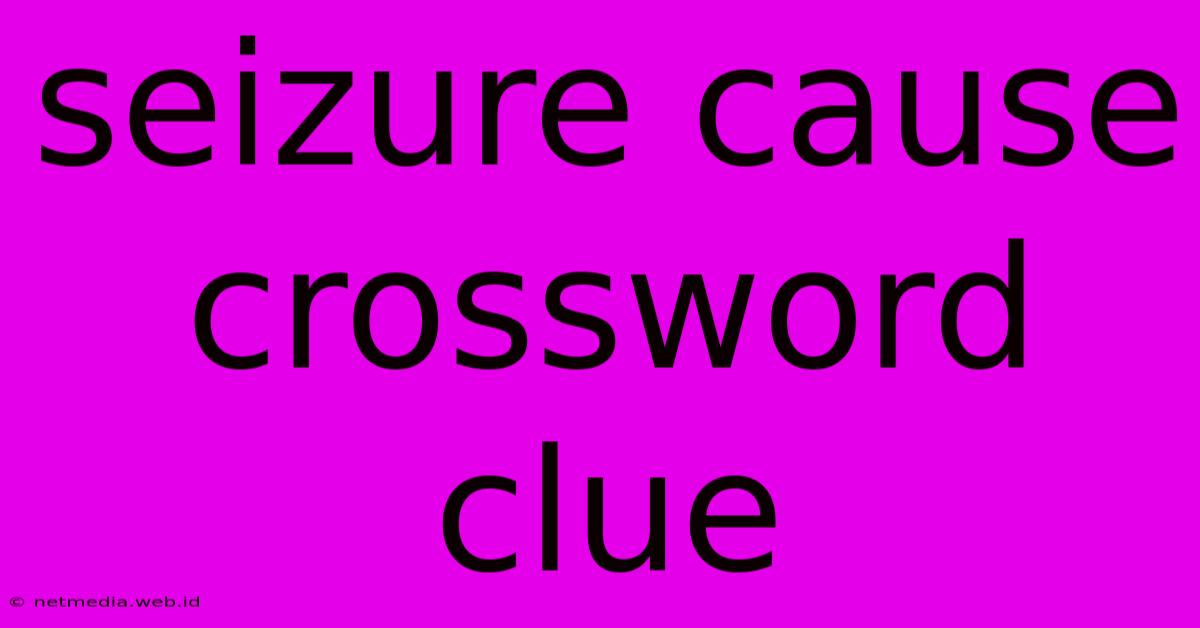 Seizure Cause Crossword Clue