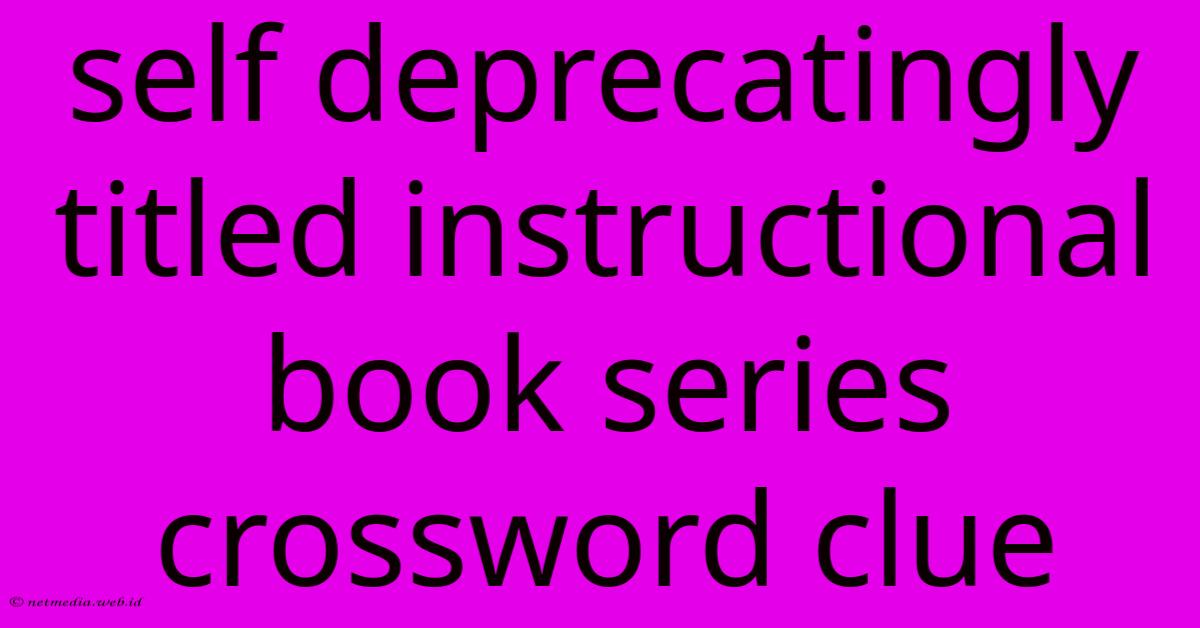 Self Deprecatingly Titled Instructional Book Series Crossword Clue Self Deprecatingly Titled Instructional Book Series Crossword Clue