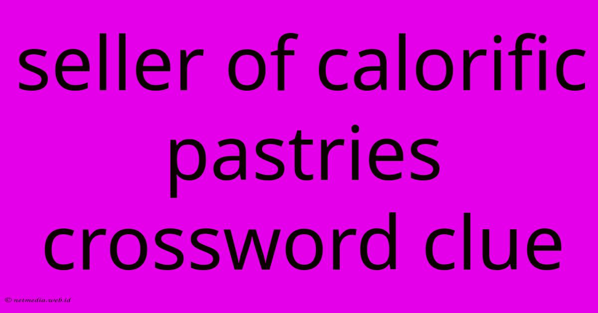 Seller Of Calorific Pastries Crossword Clue Seller Of Calorific Pastries Crossword Clue