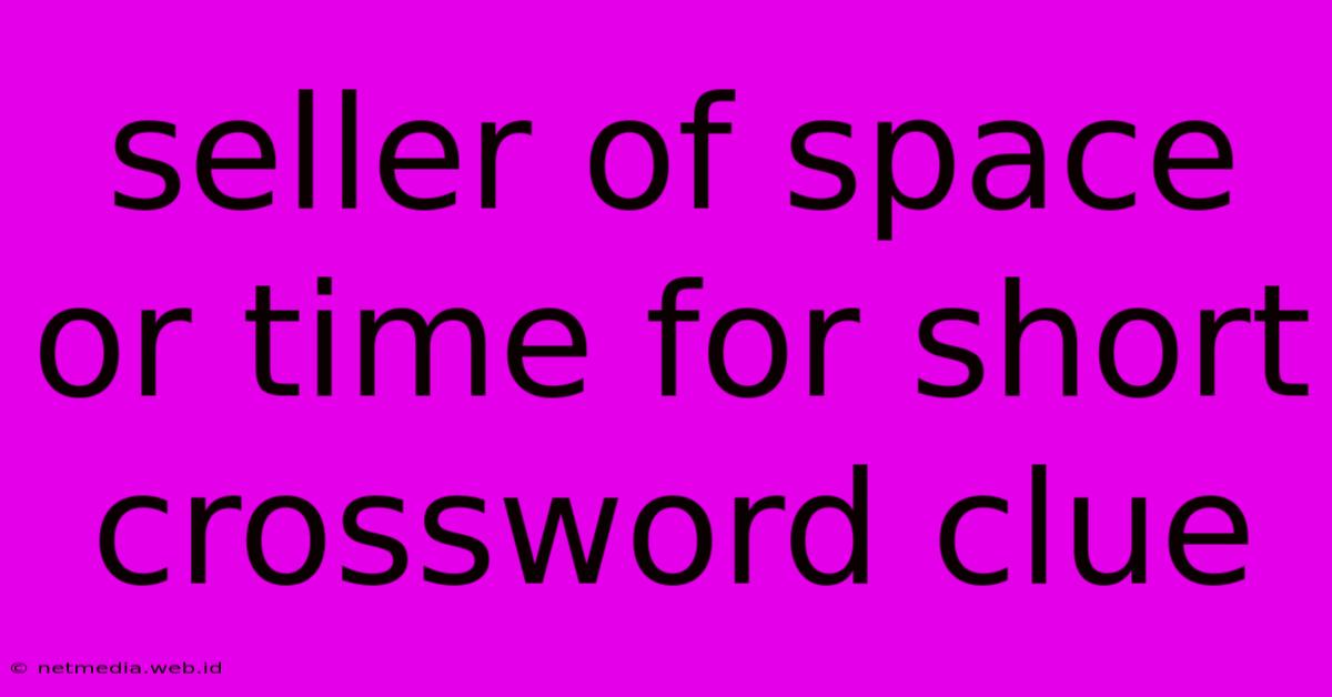 Seller Of Space Or Time For Short Crossword Clue