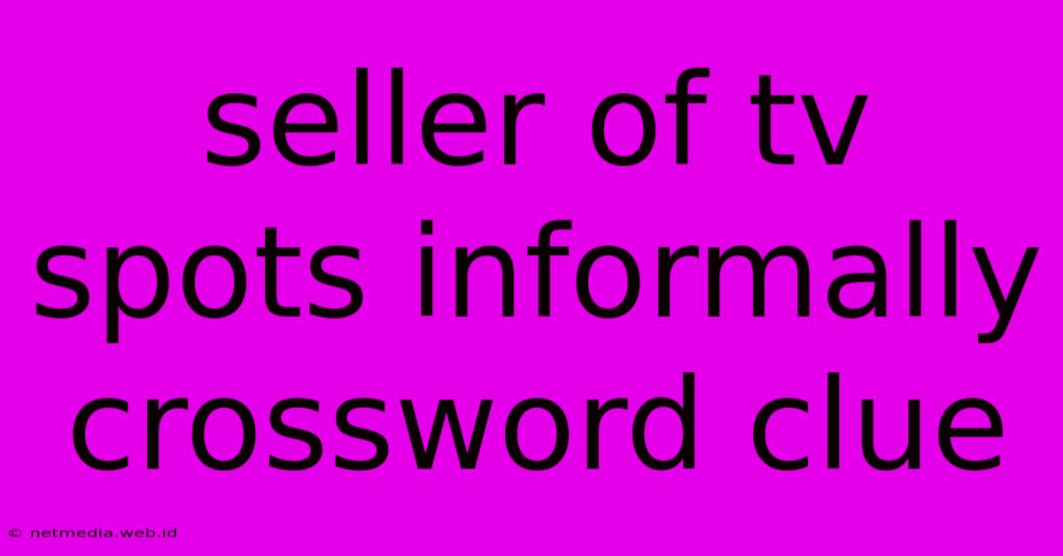 Seller Of Tv Spots Informally Crossword Clue