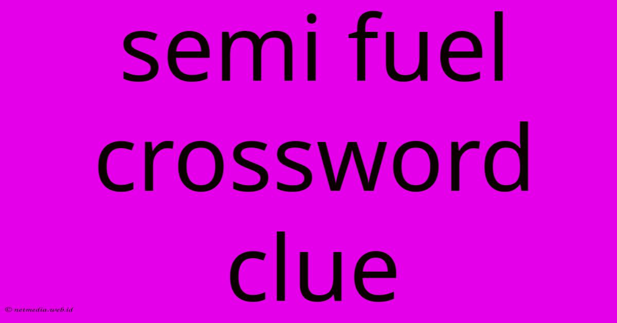 Semi Fuel Crossword Clue Semi Fuel Crossword Clue